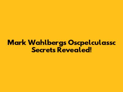 Mark Wahlberg's Oscpelculassc Secrets Revealed!