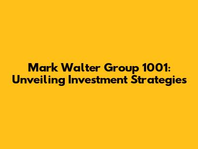 Mark Walter Group 1001: Unveiling Investment Strategies