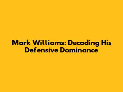 Mark Williams: Decoding His Defensive Dominance