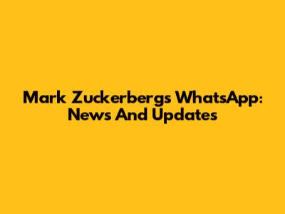 Mark Zuckerberg's WhatsApp: News And Updates