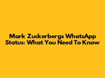Mark Zuckerberg's WhatsApp Status: What You Need To Know