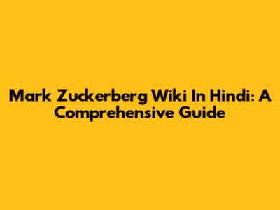 Mark Zuckerberg Wiki In Hindi: A Comprehensive Guide