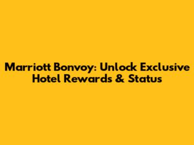 Marriott Bonvoy: Unlock Exclusive Hotel Rewards & Status