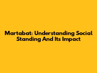 Martabat: Understanding Social Standing And Its Impact