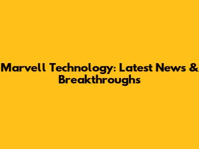 Marvell Technology: Latest News & Breakthroughs