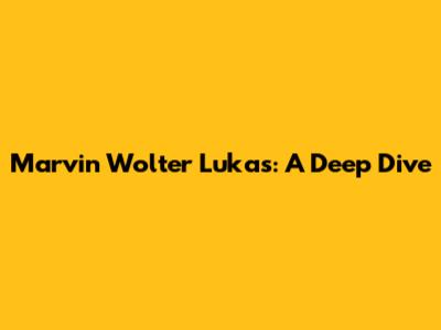 Marvin Wolter Lukas: A Deep Dive