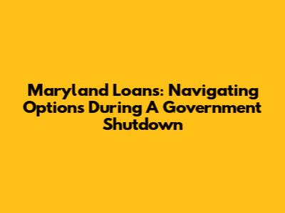 Maryland Loans: Navigating Options During A Government Shutdown
