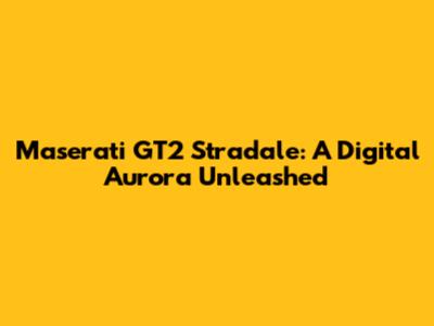 Maserati GT2 Stradale: A Digital Aurora Unleashed