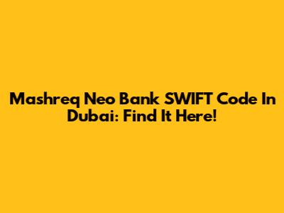 Mashreq Neo Bank SWIFT Code In Dubai: Find It Here!