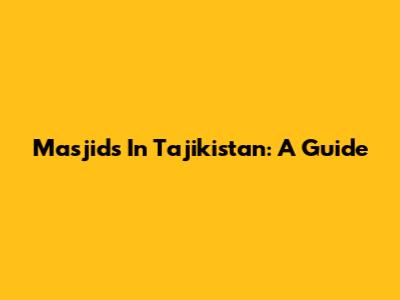 Masjids In Tajikistan: A Guide