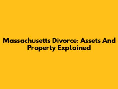 Massachusetts Divorce: Assets And Property Explained