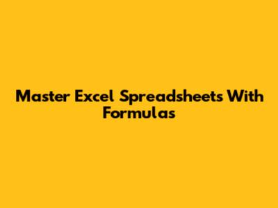 Master Excel Spreadsheets With Formulas