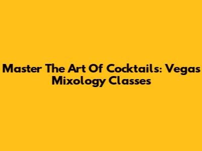 Master The Art Of Cocktails: Vegas Mixology Classes