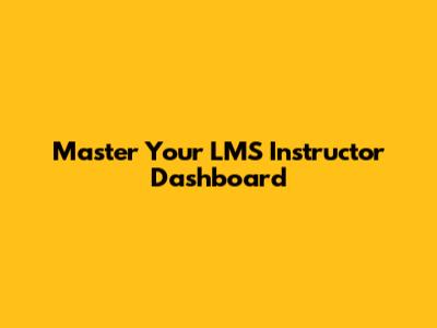 Master Your LMS Instructor Dashboard