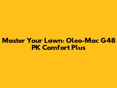 Master Your Lawn: Oleo-Mac G48 PK Comfort Plus
