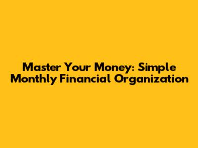 Master Your Money: Simple Monthly Financial Organization