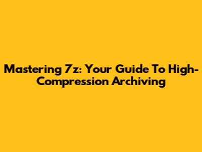 Mastering 7z: Your Guide To High-Compression Archiving
