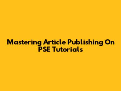 Mastering Article Publishing On PSE Tutorials