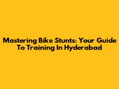 Mastering Bike Stunts: Your Guide To Training In Hyderabad