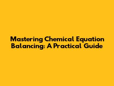 Mastering Chemical Equation Balancing: A Practical Guide