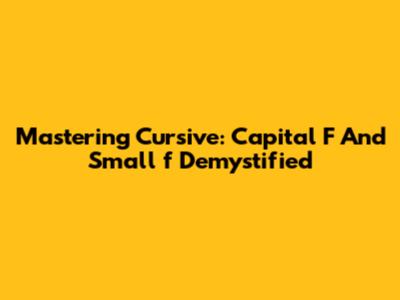 Mastering Cursive: Capital 'F' And Small 'f' Demystified