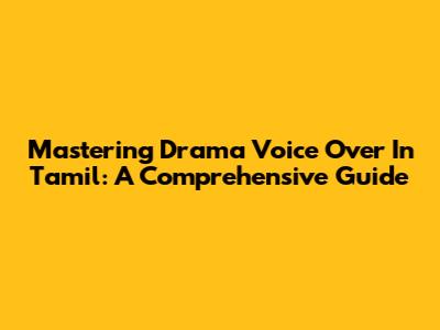 Mastering Drama Voice Over In Tamil: A Comprehensive Guide