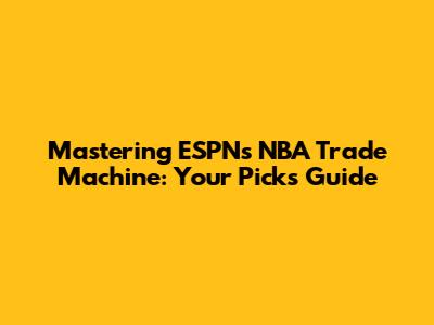 Mastering ESPN's NBA Trade Machine: Your Picks Guide