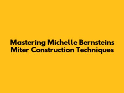 Mastering Michelle Bernstein's Miter Construction Techniques