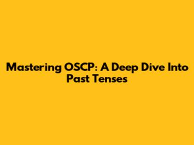 Mastering OSCP: A Deep Dive Into Past Tenses