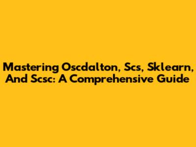 Mastering Oscdalton, Scs, Sklearn, And Scsc: A Comprehensive Guide