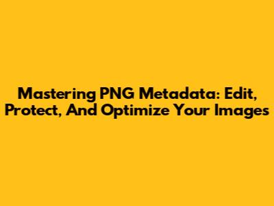 Mastering PNG Metadata: Edit, Protect, And Optimize Your Images
