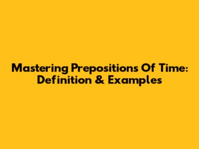 Mastering Prepositions Of Time: Definition & Examples