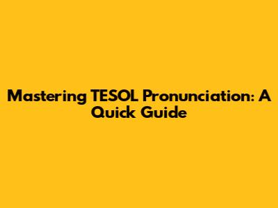 Mastering TESOL Pronunciation: A Quick Guide