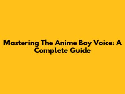 Mastering The Anime Boy Voice: A Complete Guide