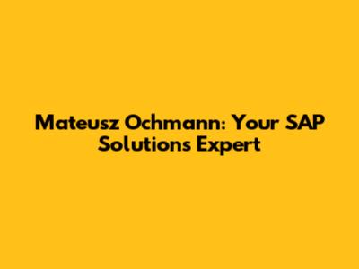 Mateusz Ochmann: Your SAP Solutions Expert