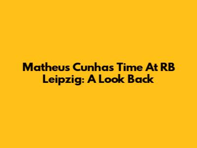 Matheus Cunha's Time At RB Leipzig: A Look Back