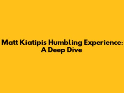Matt Kiatipis' Humbling Experience: A Deep Dive