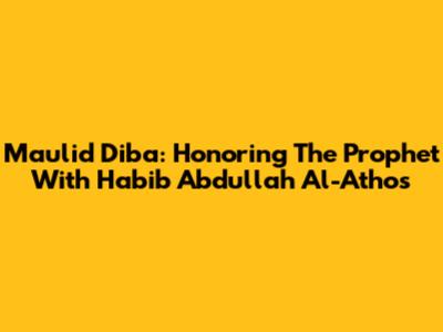Maulid Diba': Honoring The Prophet With Habib Abdullah Al-Athos