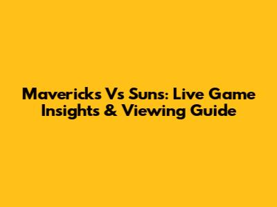 Mavericks Vs Suns: Live Game Insights & Viewing Guide