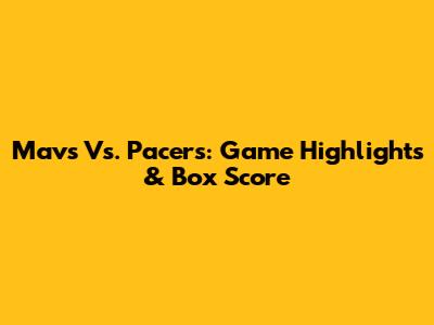 Mavs Vs. Pacers: Game Highlights & Box Score