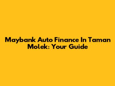 Maybank Auto Finance In Taman Molek: Your Guide