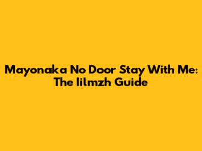 Mayonaka No Door Stay With Me: The Iilmzh Guide