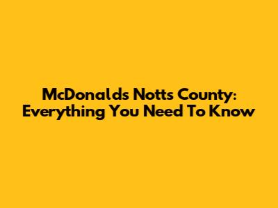McDonald's Notts County: Everything You Need To Know