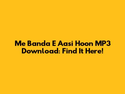 Me Banda E Aasi Hoon MP3 Download: Find It Here!