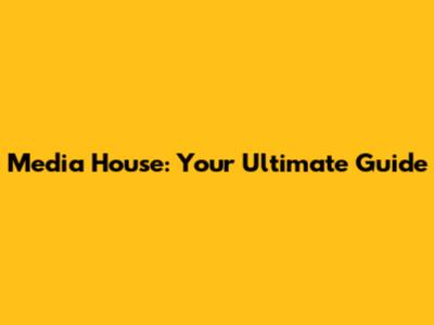 Media House: Your Ultimate Guide