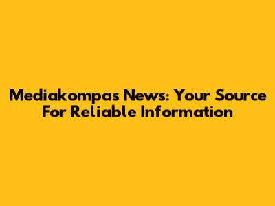 Mediakompas News: Your Source For Reliable Information