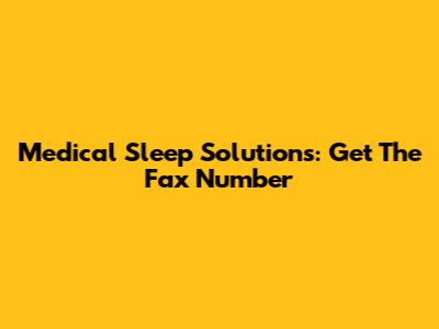 Medical Sleep Solutions: Get The Fax Number