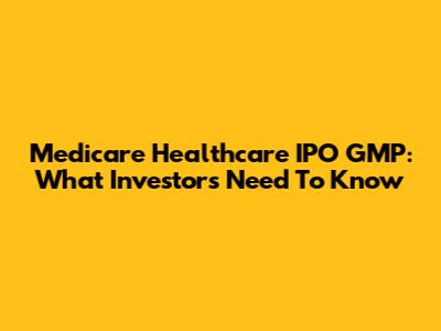 Medicare Healthcare IPO GMP: What Investors Need To Know