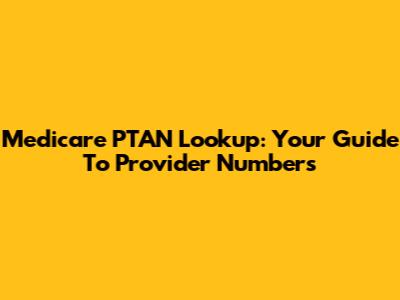 Medicare PTAN Lookup: Your Guide To Provider Numbers