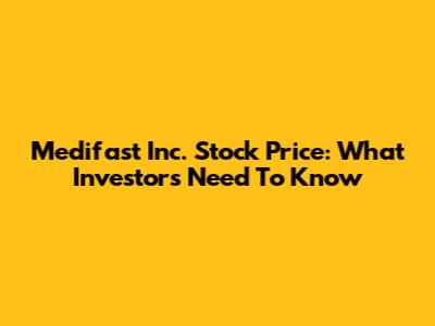 Medifast Inc. Stock Price: What Investors Need To Know